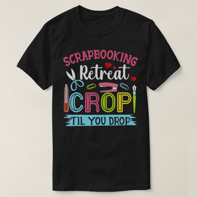 Scrapbooking Retreat Crop Til You Drop  T-Shirt (Design Front)