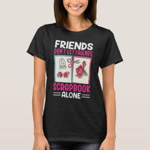 Scrapbooking Scrapbooker Don t Let Friends Scrapbo T-Shirt