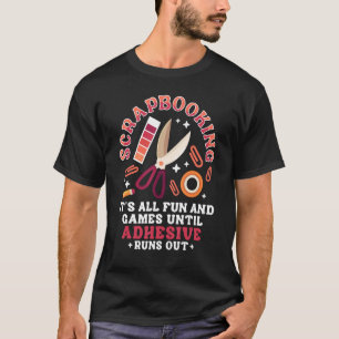 Scrapbooking Scrapbooker Fun Games Until Adhesive T-Shirt
