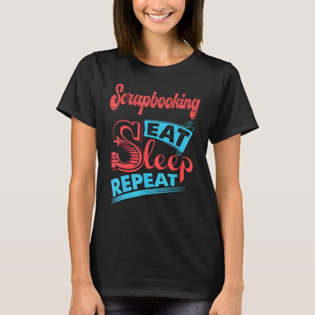 Scrapbooking Scrapbooking Eat Sleep Repeat T-Shirt (Front)