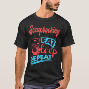 Scrapbooking Scrapbooking Eat Sleep Repeat T-Shirt