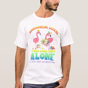 Scrapbooking sisters because going T-Shirt