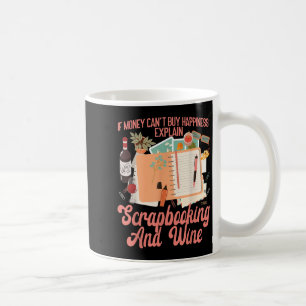 Scrapbooking Wine If Money Can't Buy Hapness Expla Coffee Mug