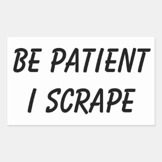 Scrapeworks Be Patient Rectangular Sticker