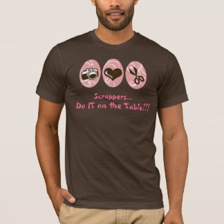 Scrappers...Do It on the Table! T-Shirt