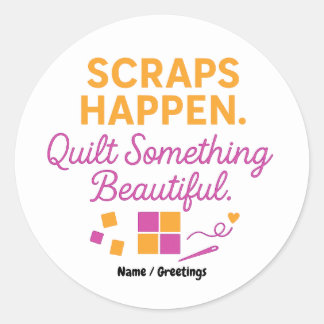 Scraps Happen. Quilt Something Beautiful Funny  Classic Round Sticker