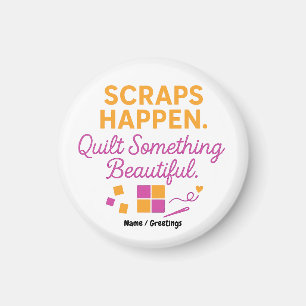 Scraps Happen. Quilt Something Beautiful Funny Magnet