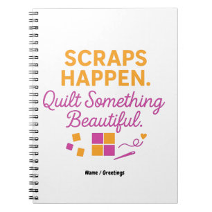 Scraps Happen. Quilt Something Beautiful Funny Notebook