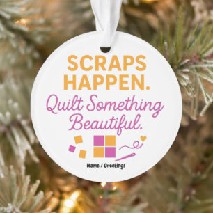 Scraps Happen. Quilt Something Beautiful Funny Ornament