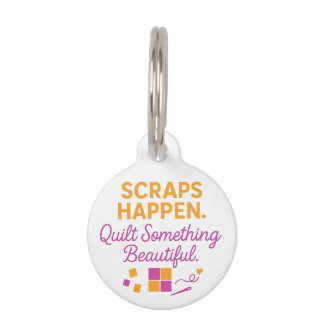 Scraps Happen. Quilt Something Beautiful Funny  Pet Tag