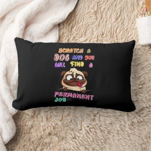 Scratch A Dog And You Will Find A Permanent Job Lumbar Cushion