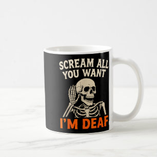 Scream All You Want Im Deaf Skeleton Halloween Coffee Mug