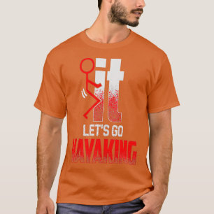 SCREW IT LET'S GO KAYAKING Funny Kayakers Kayaking T-Shirt
