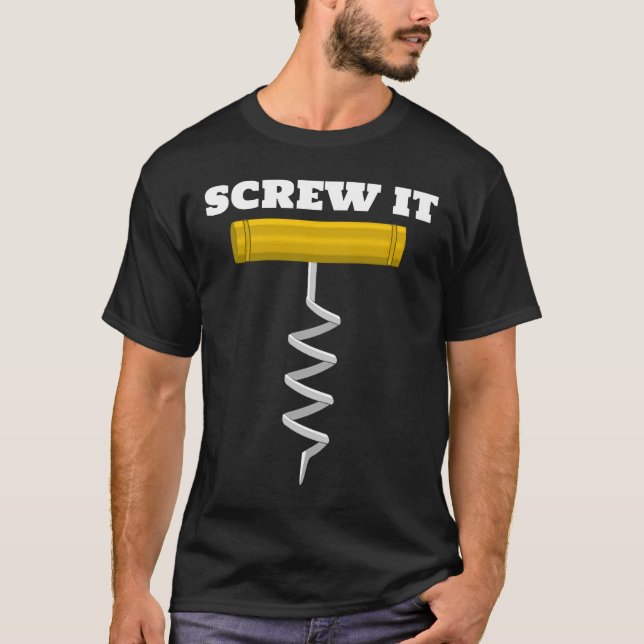 Screw It  Wine Corkscrew Drink Drinking Red White  T-Shirt (Front)