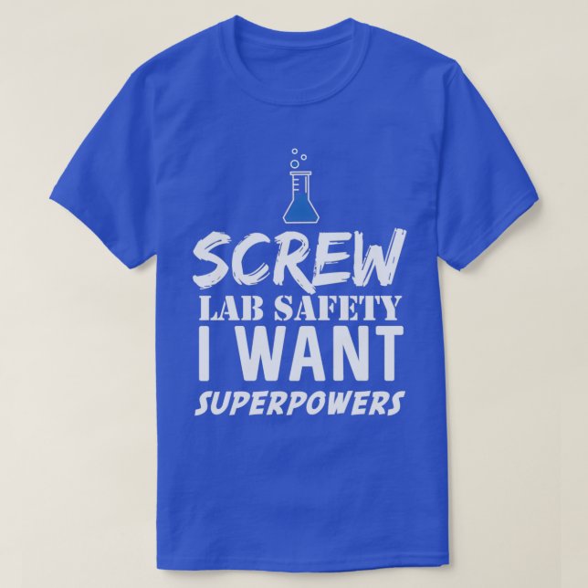 Screw Lab Safety I Want Superpowers  T-Shirt (Design Front)