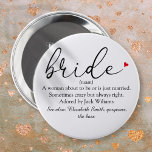 Script Bride Definition Bridal Shower Wedding 6 Cm Round Badge<br><div class="desc">Personalize with the bride's definition to create a unique gift for bridal showers,  bachelorette or hen parties and weddings. A perfect way to show her how amazing she is on her big day and a perfect keepsake for the rest of her life. Designed by Thisisnotme©</div>