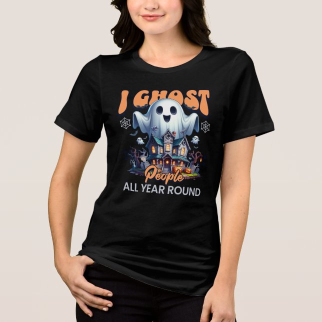  Script Funny Quote I Ghost People all year round Tri-Blend Shirt (Front)