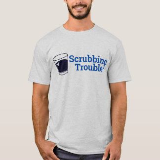 Scrubbing Troubles T-Shirt