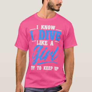 Scuba Diver I Dive Like A Girl Try To Keep Up Scub T-Shirt