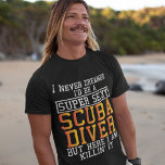 Scuba Diver Never Dreamed Funny Snorkelling T-Shirt<br><div class="desc">I never dreamed I'd be a super sexy Rugby Player but here i am killin' it.</div>