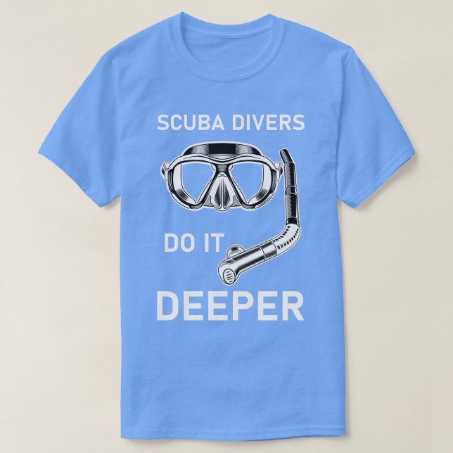 scuba divers do it deeper Diver Scuba Diving 5 T-Shirt (Design Front)