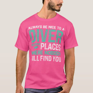 Scuba Diving Always Be Nice To A Diver Scuba Divin T-Shirt