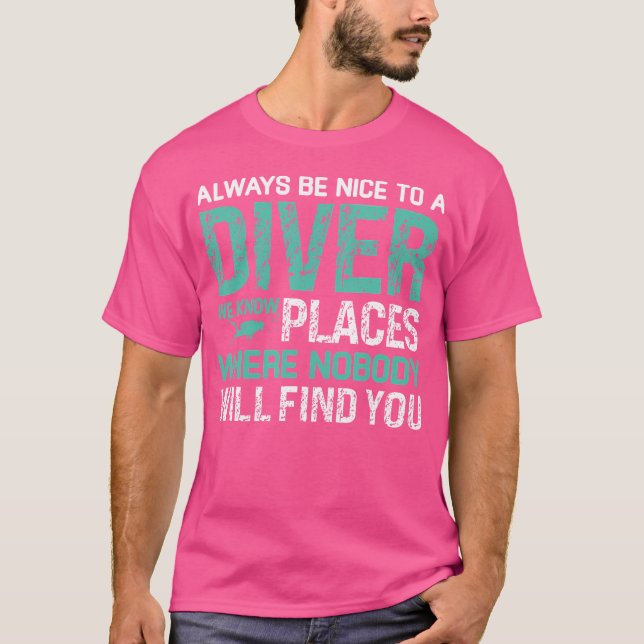Scuba Diving Always Be Nice To A Diver Scuba Divin T-Shirt (Front)