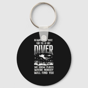 Scuba Diving Always Be Nice To A Diver We Know Pla Key Ring