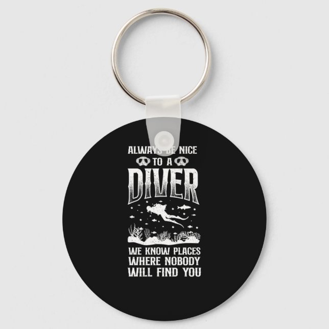 Scuba Diving Always Be Nice To A Diver We Know Pla Key Ring (Front)