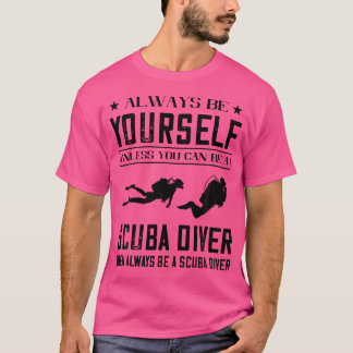 Scuba Diving Always Be Yourself Scuba Diver Deep S T-Shirt