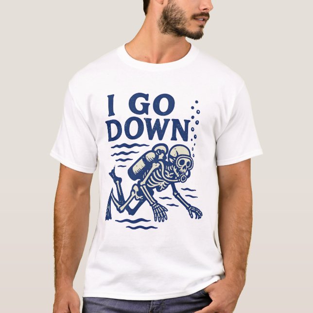 Scuba Diving I Go Down  T-Shirt (Front)