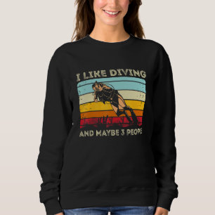 Scuba Diving  I Like Diving And Maybe 3 People Sweatshirt