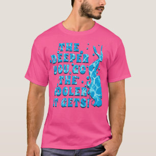 Scuba Diving is Cool and the DEEPER YOU GO THE COO T-Shirt