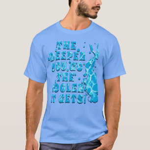 Scuba Diving is Cool and the DEEPER YOU GO THE COO T-Shirt
