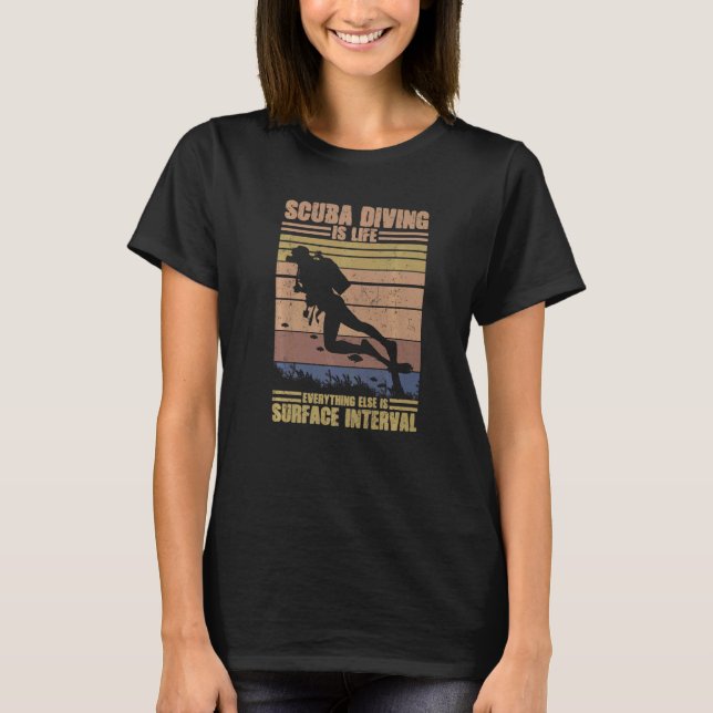 Scuba Diving Is Life Everything Else Is Surface In T-Shirt (Front)