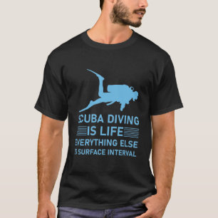 Scuba diving is life everything else is surface T-Shirt