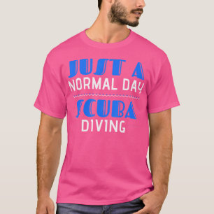 Scuba Diving Just A Normal Day Scuba Diving T-Shirt