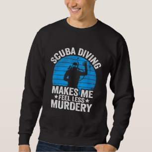 Scuba Diving Makes Me Feel Less Murdery Vintage Di Sweatshirt