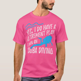 Scuba Diving Retiremen Yes I Do Have Retirement Pl T-Shirt