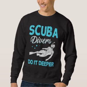 Scuba Diving Scuba Divers Do It Deeper Sweatshirt