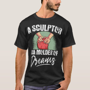 Sculpting Clay Ceramist Potter Molder Of Dreams Sc T-Shirt