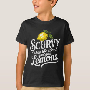 Scurvy When Life Doesnt Give Lemons Lemonade T-Shirt