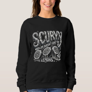 Scurvy When Life Doesn't Give You Lemons Fruit Say Sweatshirt