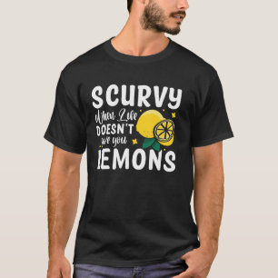 Scurvy When Life Doesn't Give You Lemons T-Shirt