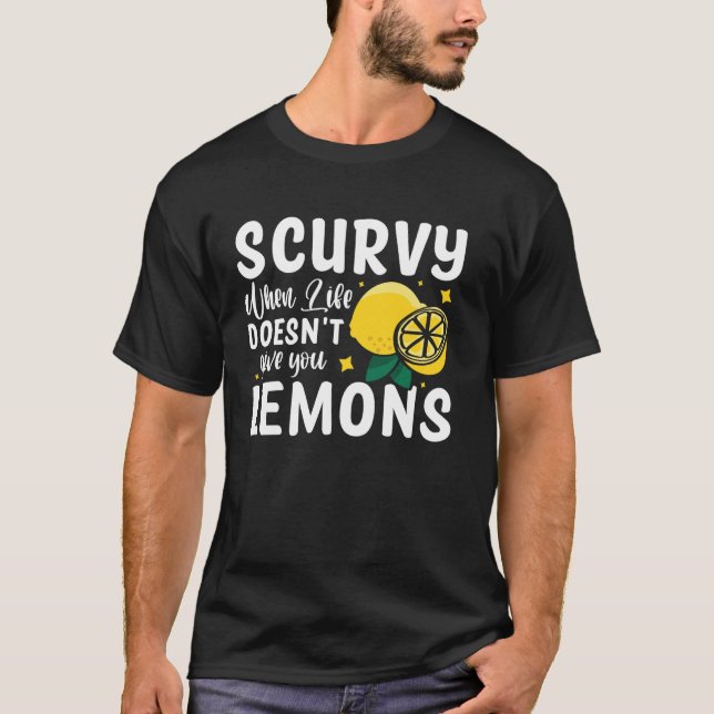 Scurvy When Life Doesn't Give You Lemons T-Shirt (Front)