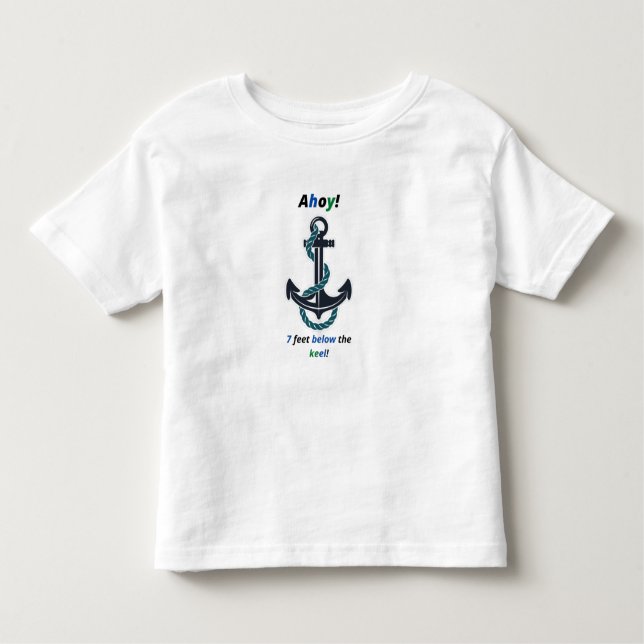 Sea Anchor Ahoy 7 Feet Below The Keel Toddler T-Shirt (Front)