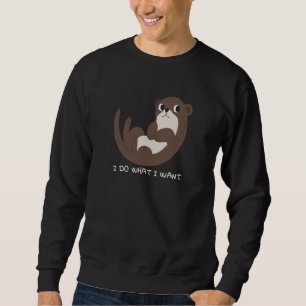 Sea Otter I Do What I Want Sweatshirt