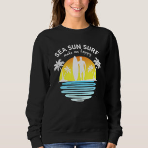 Sea sun surf wave make me happy summer surfer sweatshirt
