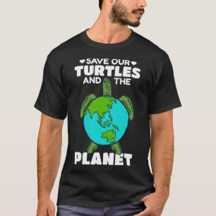 Sea Turtle Earth Day I Save Our Turtles And The Pl T-Shirt