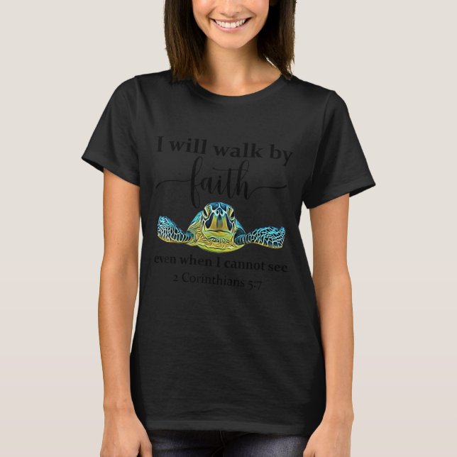 Sea Turtle I Will Walk By Faith Not Sight When I C T-Shirt (Front)